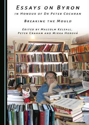 Essays on Byron in Honour of Dr Peter Cochran: Breaking the Mould