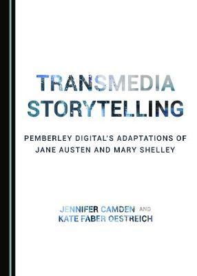 Transmedia Storytelling: Pemberley Digital’s Adaptations of Jane Austen and Mary Shelley