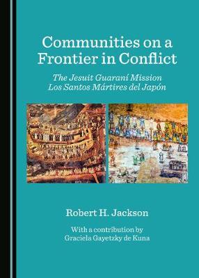 Communities on a Frontier in Conflict: The Jesuit Guaraní Mission Los Santos Mártires del Japón
