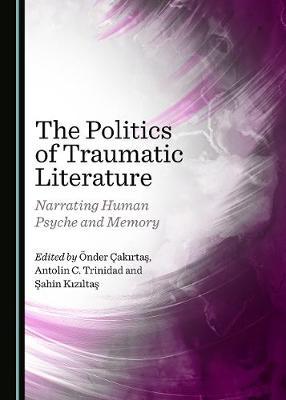 The Politics of Traumatic Literature: Narrating Human Psyche and Memory