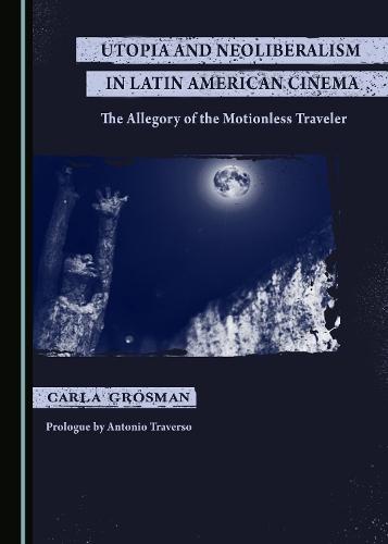 Utopia and Neoliberalism in Latin American Cinema: The Allegory of the Motionless Traveler