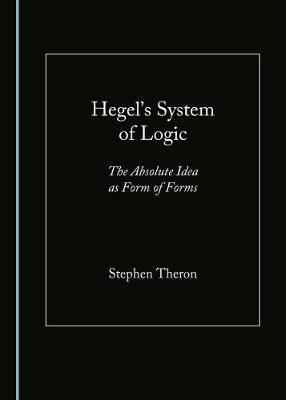 Hegel’s System of Logic: The Absolute Idea as Form of Forms