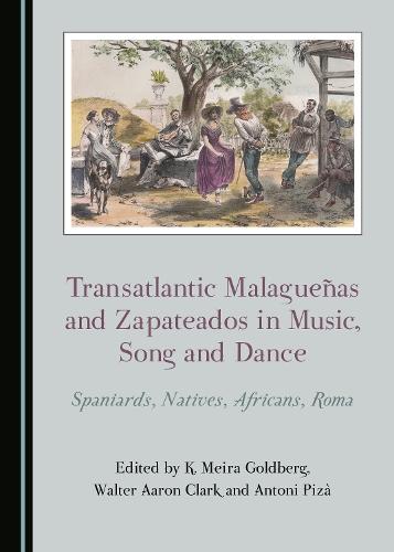 Transatlantic Malagueñas and Zapateados in Music, Song and Dance: Spaniards, Natives, Africans, Roma