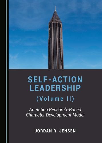 Self-Action Leadership (Volume II): An Action Research-Based Character Development Model