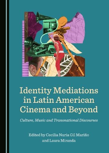 Identity Mediations in Latin American Cinema and Beyond: Culture, Music and Transnational Discourses