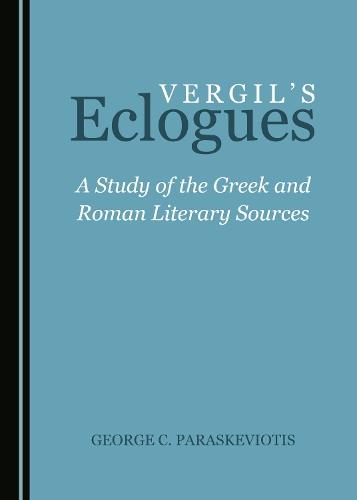 Vergil’s Eclogues: A Study of the Greek and Roman Literary Sources