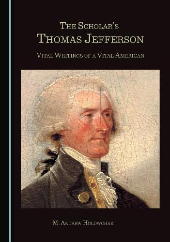 The Scholar’s Thomas Jefferson: Vital Writings of a Vital American