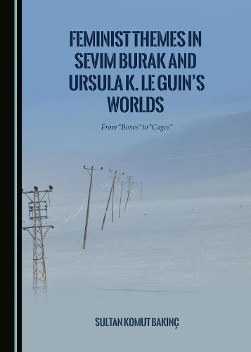 Feminist Themes in Sevim Burak and Ursula K. Le Guin's Worlds: From ""Boxes"" to ""Cages""