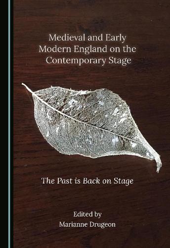 Medieval and Early Modern England on the Contemporary Stage: The Past is Back on Stage