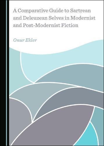 A Comparative Guide to Sartrean and Deleuzean Selves in Modernist and Post-Modernist Fiction
