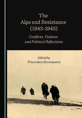 The Alps and Resistance (1943-1945): Conflicts, Violence and Political Reflections