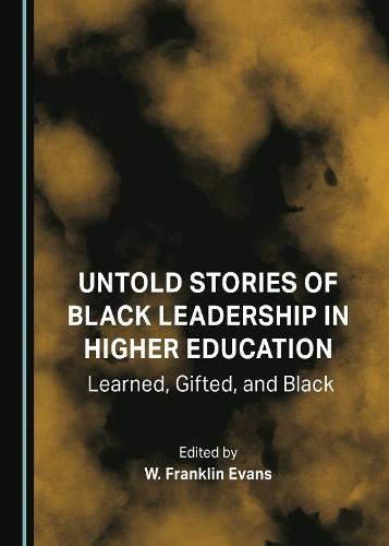 Untold Stories of Black Leadership in Higher Education: Learned, Gifted, and Black