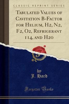 Tabulated Values of Cavitation B-Factor for Helium, H2, N2, F2, O2, Refrigerant 114, and H2O (Classic Reprint)