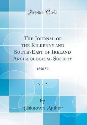 The Journal of the Kilkenny and South-East of Ireland Archaeological Society, Vol. 2: 1858 59 (Classic Reprint)