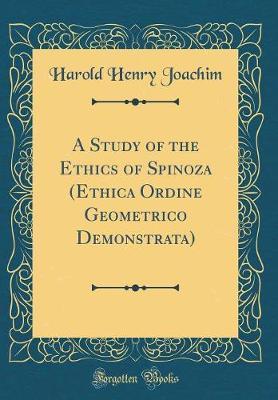 A Study of the Ethics of Spinoza (Ethica Ordine Geometrico Demonstrata) (Classic Reprint)
