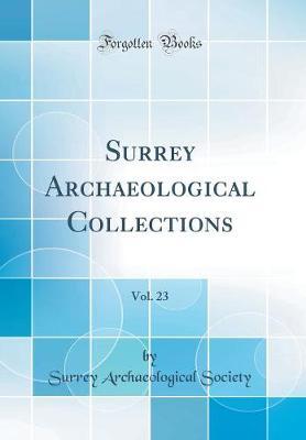 Surrey Archaeological Collections, Vol. 23 (Classic Reprint)