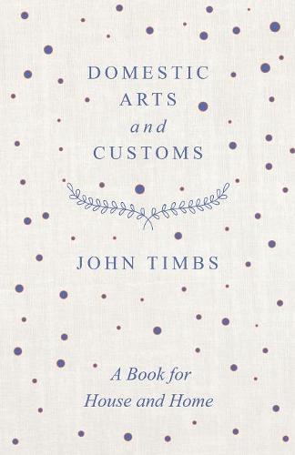 Domestic Arts and Customs - A Book for House and Home
