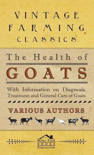 Health of Goats - With Information on Diagnosis, Treatment and General Care of Goats
