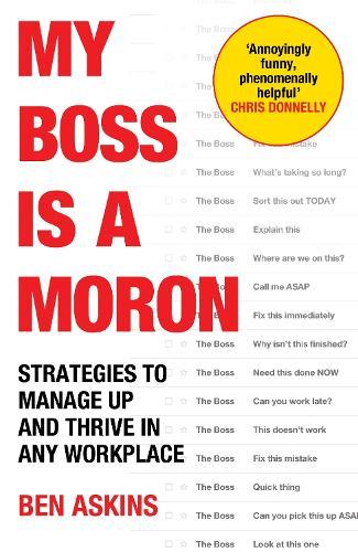 My Boss Is a Moron: Strategies to Manage Up and Thrive in Any Workplace