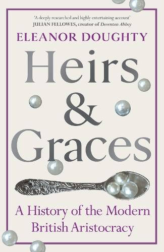 Heirs and Graces: A History of the Modern British Aristocracy