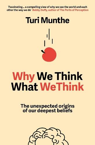 Why We Think What We Think: The Unexpected Origins of Our Deepest Beliefs