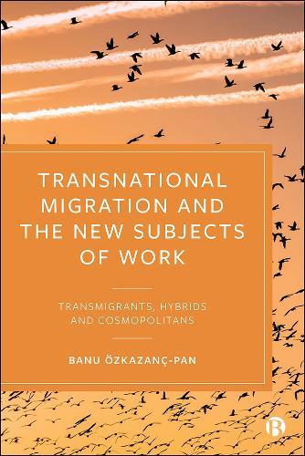 Transnational Migration and the New Subjects of Work: Transmigrants, Hybrids and Cosmopolitans