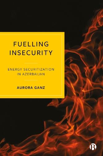 Fuelling Insecurity: Energy Securitization in Azerbaijan