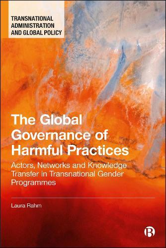 The Global Governance of Harmful Practices: Actors, Networks, and Knowledge Transfer in Transnational Gender Programmes