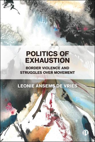 Politics of Exhaustion: Border Violence and Struggles over Movement