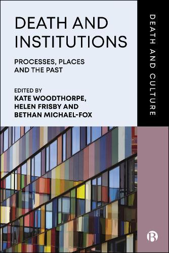Death and Institutions: Processes, Places and the Past