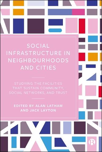 Social Infrastructure in Neighbourhoods and Cities: Studying the Facilities That Sustain Community, Social Networks, and Trust