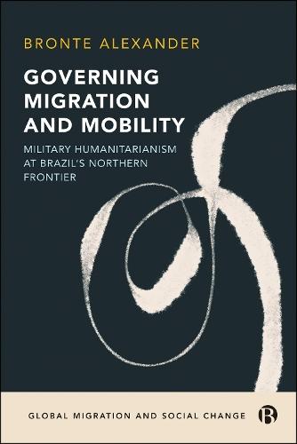 Governing Migration and Mobility: Military-Humanitarianism at Brazil's Northern Frontier
