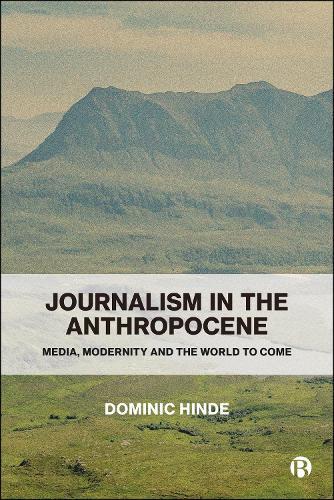 Journalism in the Anthropocene: Media, Modernity and the World to Come