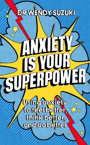 Anxiety is Your Superpower (GOOD ANXIETY): Using anxiety to think better, feel better and do better