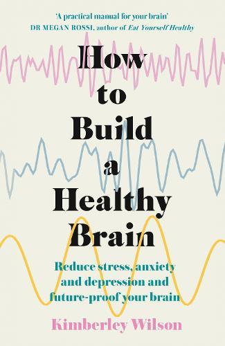 How to Build a Healthy Brain: Reduce stress, anxiety and depression and future-proof your brain
