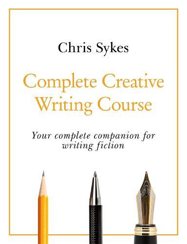 Complete Creative Writing Course: Your complete companion for writing creative fiction