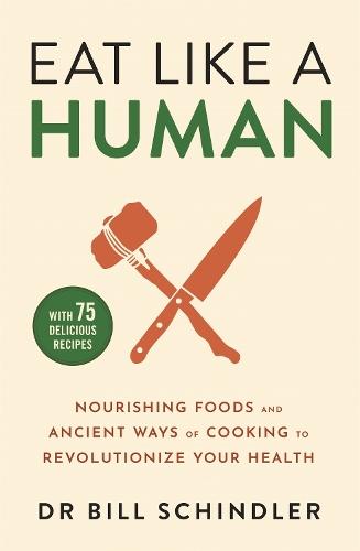 Eat Like a Human: Nourishing Foods and Ancient Ways of Cooking to Revolutionise Your Health