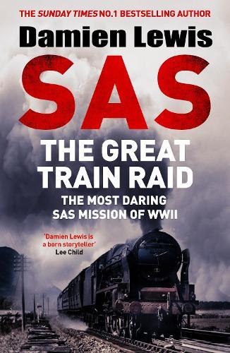 SAS The Great Train Raid: The Most Daring SAS Mission of WWII