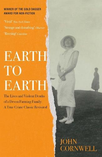 Earth to Earth: Lives and Violent Deaths of a Devon Farming Family: A True Crime Classic Revisited