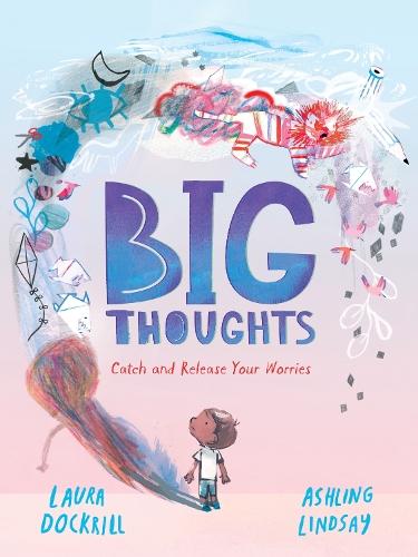 Big Thoughts: Catch and Release Your Worries: A picture book about managing emotions, feelings and worries, with hints and tips for children and parents. For ages 4, 5, 6, 7