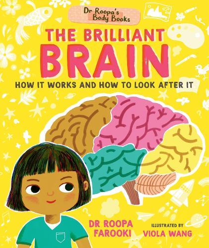 Dr Roopa's Body Books: The Brilliant Brain: Learn all about how to look after your brain in this fun and fact-packed introduction to anatomy series for readers age 5, 6, 7, 8