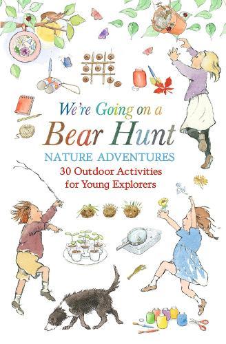 We're Going on a Bear Hunt Nature Adventures: 30 Outdoor Activities for Young Explorers: Inspired by the much-loved classic picture book