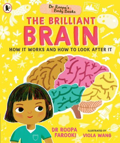 Dr Roopa's Body Books: The Brilliant Brain: Learn all about how to look after your brain in this fun and fact-packed introduction to anatomy series for readers age 5, 6, 7, 8