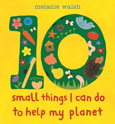 Ten Small Things I Can Do to Help My Planet: An accessible and brightly illustrated first guide to caring for the environment and making a difference, perfect for the very youngest child, Early Years Foundation Stage and any KS1 classroom!
