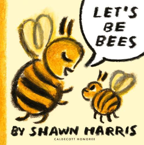Let's Be Bees: From an award-winning and New York Times bestselling author and illustrator comes a playful, surreal and highly imaginative picture book of playtime and make-believe, ages 2, 3, 4, 5