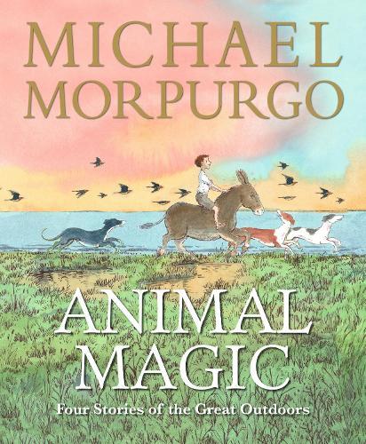 Animal Magic: Four Stories of the Great Outdoors: From Michael Morpurgo, author of the international phenomenon WAR HORSE