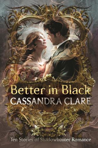 Better in Black: The perfect Christmas present for romantasy fans – ten brand-new romance stories featuring the best-loved characters from the internationally bestselling Shadowhunter universe