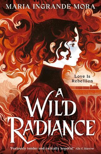A Wild Radiance: An epic, queer romantic fantasy about power, magic and revolution, sizzling with enemies-to-lovers tension