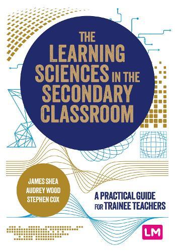 The Learning Sciences in the Secondary Classroom: A practical guide for trainee teachers