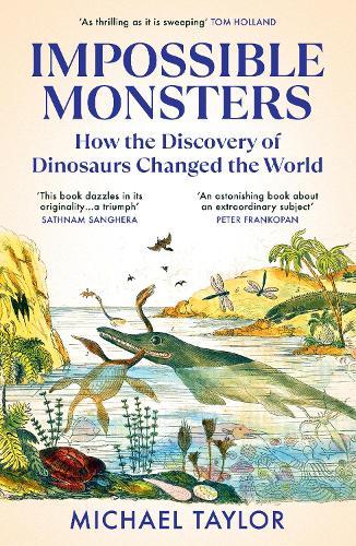 Impossible Monsters: How the Discovery of Dinosaurs Changed the World